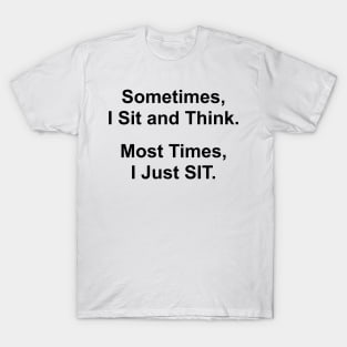 Sometimes I Sit and Think - Funny Saying T-Shirt